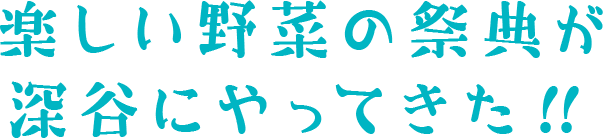 楽しい野菜の祭典が深谷にやってきた!!